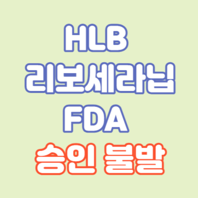 HLB 간암 신약 리보세라닙 FDA 승인 불발 내용 정리